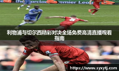 利物浦与切尔西精彩对决全场免费高清直播观看指南
