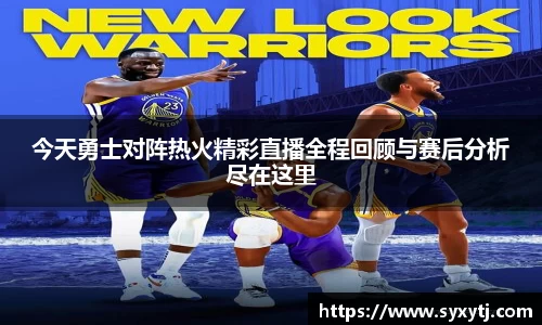 今天勇士对阵热火精彩直播全程回顾与赛后分析尽在这里