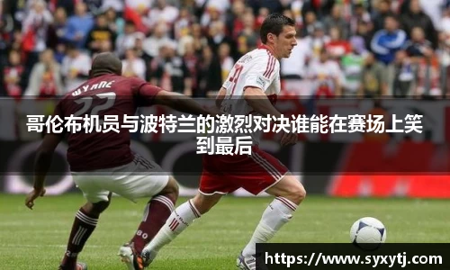 哥伦布机员与波特兰的激烈对决谁能在赛场上笑到最后