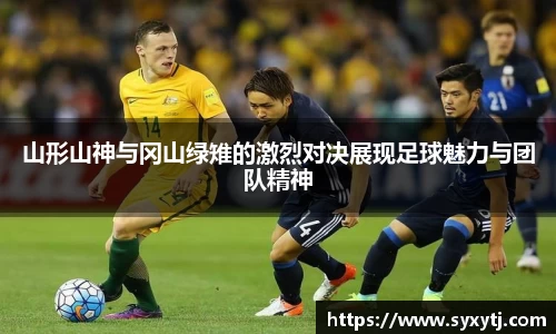 山形山神与冈山绿雉的激烈对决展现足球魅力与团队精神