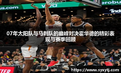 07年太阳队与马刺队的巅峰对决霍华德的精彩表现与赛季回顾
