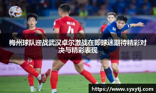梅州球队迎战武汉卓尔激战在即球迷期待精彩对决与精彩表现