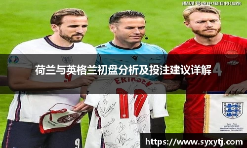 荷兰与英格兰初盘分析及投注建议详解