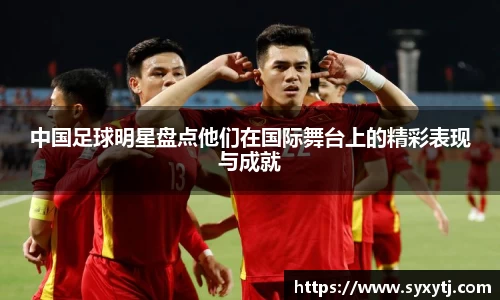 中国足球明星盘点他们在国际舞台上的精彩表现与成就