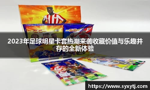 2023年足球明星卡套热潮来袭收藏价值与乐趣并存的全新体验