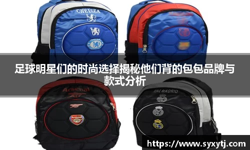 足球明星们的时尚选择揭秘他们背的包包品牌与款式分析