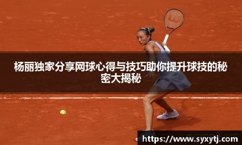 杨丽独家分享网球心得与技巧助你提升球技的秘密大揭秘