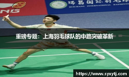 重磅专题：上海羽毛球队的中路突破革新