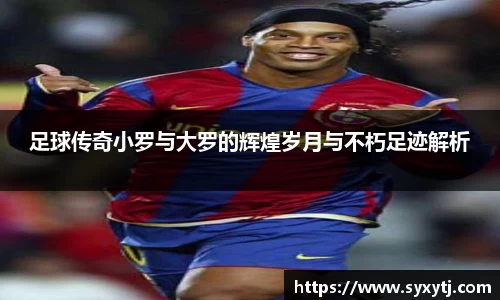 足球传奇小罗与大罗的辉煌岁月与不朽足迹解析